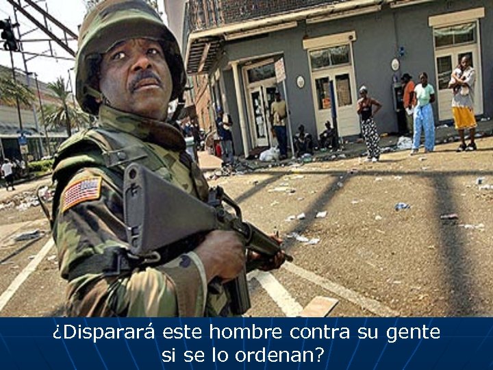 ¿Disparará este hombre contra su gente si se lo ordenan? 