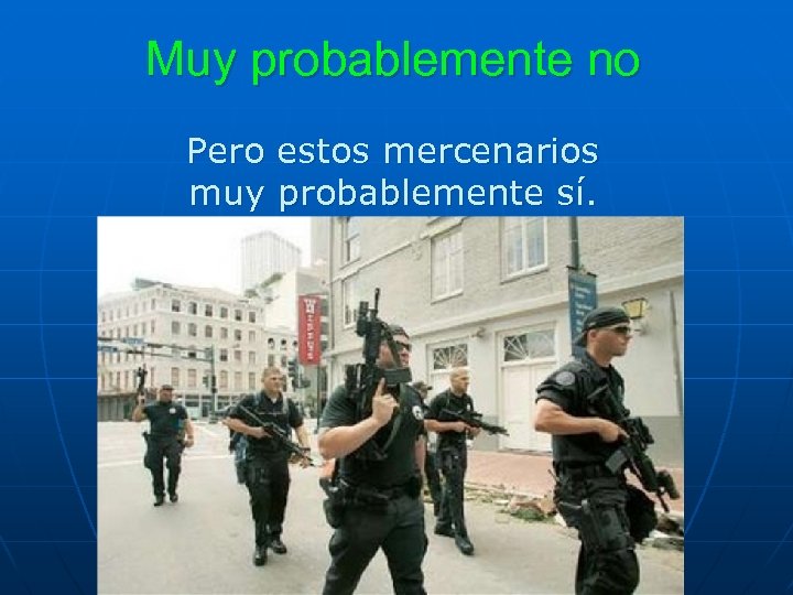Muy probablemente no Pero estos mercenarios muy probablemente sí. 
