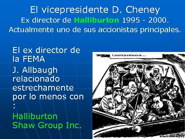 El vicepresidente D. Cheney Ex director de Halliburton 1995 - 2000. Actualmente uno de