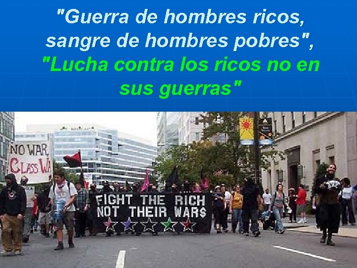 "Guerra de hombres ricos, sangre de hombres pobres", "Lucha contra los ricos no en