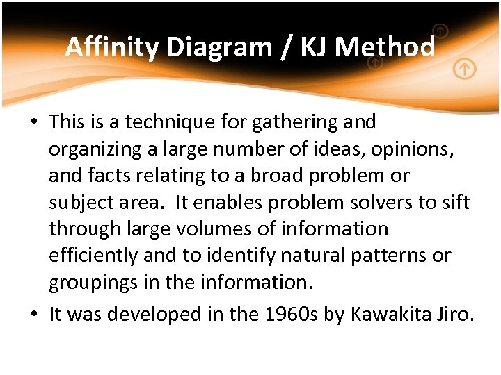 Affinity Diagram / KJ Method • This is a technique for gathering and organizing