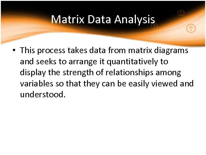 Matrix Data Analysis • This process takes data from matrix diagrams and seeks to