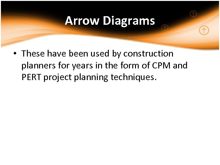 Arrow Diagrams • These have been used by construction planners for years in the