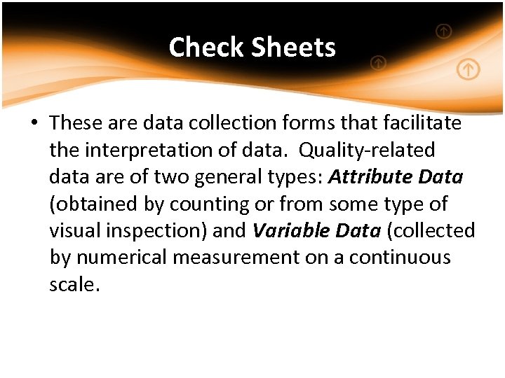 Check Sheets • These are data collection forms that facilitate the interpretation of data.