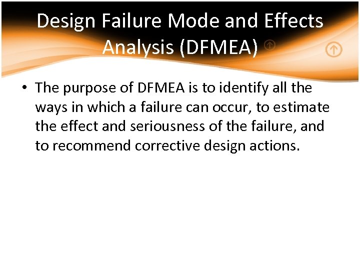 Design Failure Mode and Effects Analysis (DFMEA) • The purpose of DFMEA is to