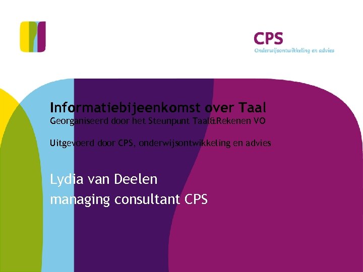 Informatiebijeenkomst over Taal Georganiseerd door het Steunpunt Taal&Rekenen VO Uitgevoerd door CPS, onderwijsontwikkeling en