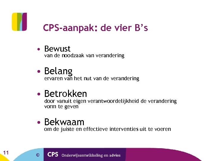 CPS-aanpak: de vier B’s • Bewust van de noodzaak van verandering • Belang ervaren