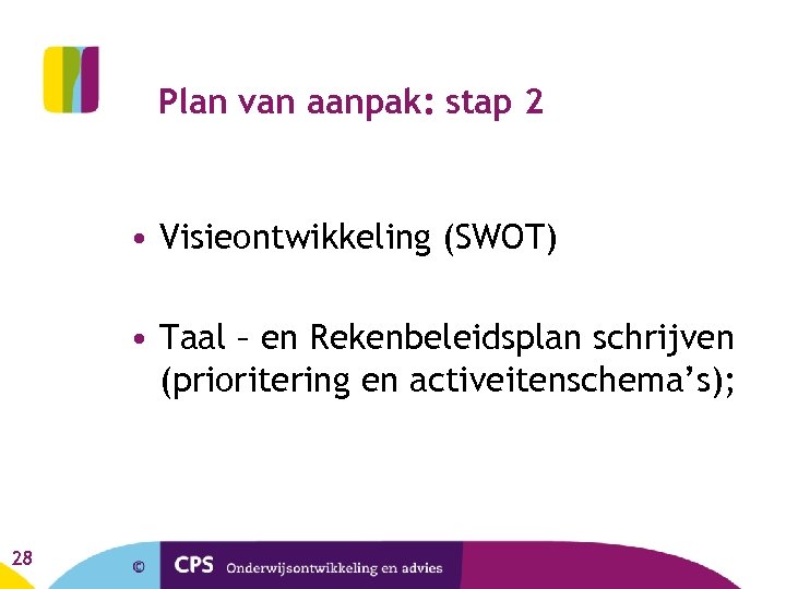 Plan van aanpak: stap 2 • Visieontwikkeling (SWOT) • Taal – en Rekenbeleidsplan schrijven