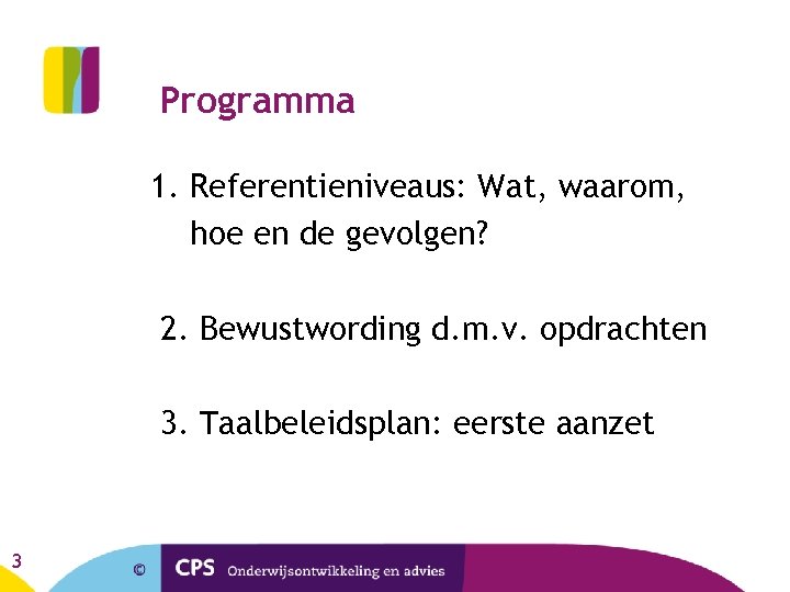 Programma 1. Referentieniveaus: Wat, waarom, hoe en de gevolgen? 2. Bewustwording d. m. v.