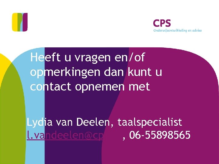 Heeft u vragen en/of opmerkingen dan kunt u contact opnemen met Lydia van Deelen,