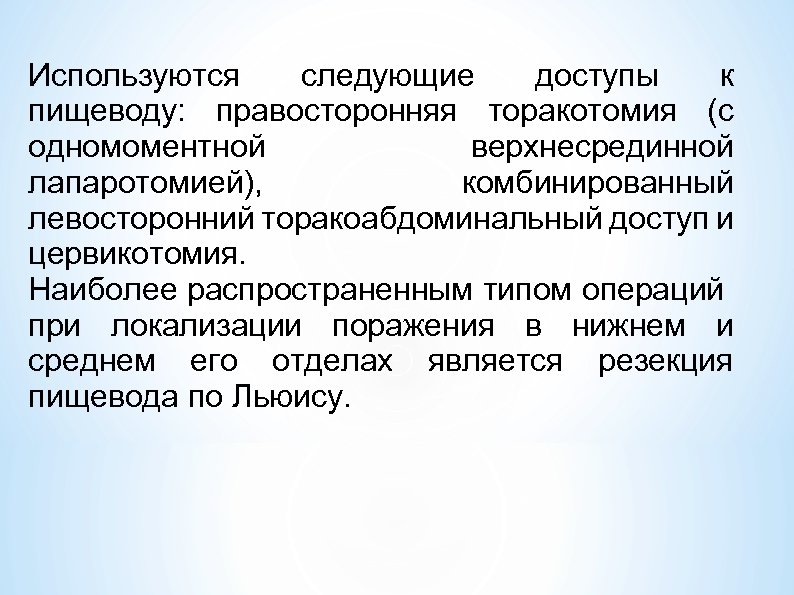 Используются следующие доступы к пищеводу: правосторонняя торакотомия (с одномоментной верхнесрединной лапаротомией), комбинированный левосторонний торакоабдоминальный