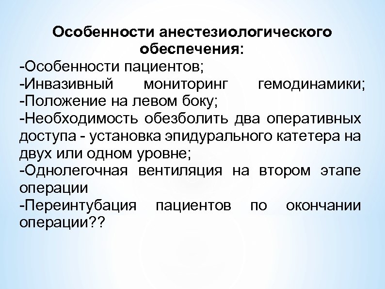 Особенности анестезиологического обеспечения: -Особенности пациентов; -Инвазивный мониторинг гемодинамики; -Положение на левом боку; -Необходимость обезболить