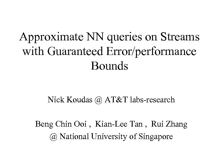 Approximate NN queries on Streams with Guaranteed Error/performance Bounds Nick Koudas @ AT&T labs-research