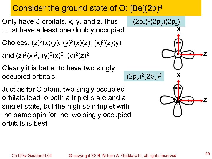 Consider the ground state of O: [Be](2 p)4 (2 px)2(2 py)(2 pz) x Only