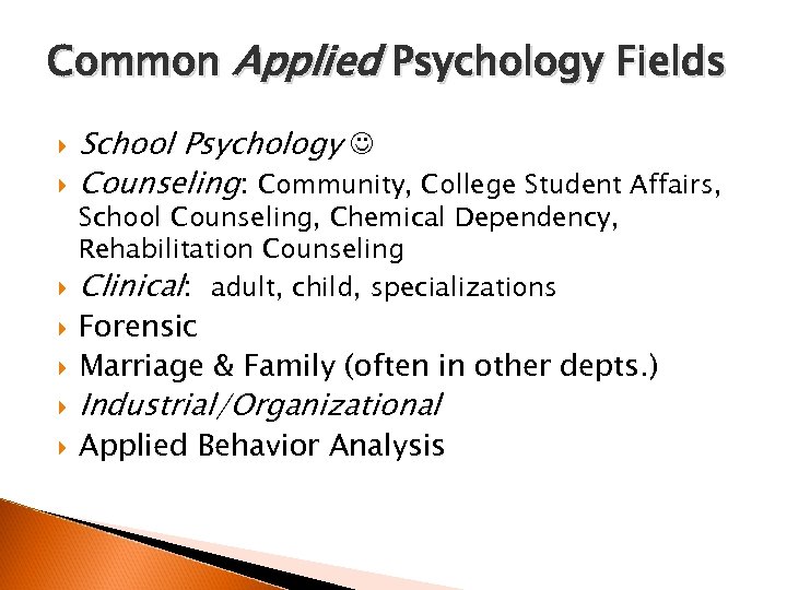 Common Applied Psychology Fields School Psychology Counseling: Community, College Student Affairs, School Counseling, Chemical