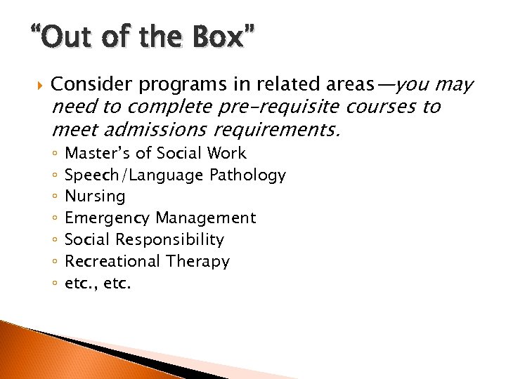 “Out of the Box” Consider programs in related areas—you may need to complete pre-requisite