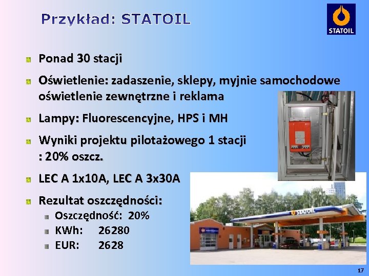 Ponad 30 stacji Oświetlenie: zadaszenie, sklepy, myjnie samochodowe oświetlenie zewnętrzne i reklama Lampy: Fluorescencyjne,
