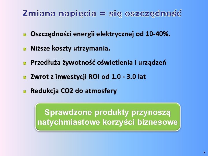 Oszczędności energii elektrycznej od 10 -40%. Niższe koszty utrzymania. Przedłuża żywotność oświetlenia i urządzeń