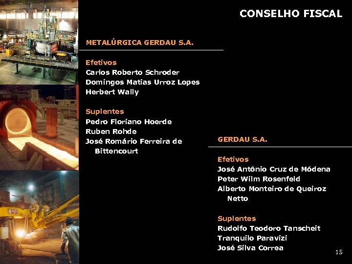 CONSELHO FISCAL METALÚRGICA GERDAU S. A. Efetivos Carlos Roberto Schroder Domingos Matias Urroz Lopes