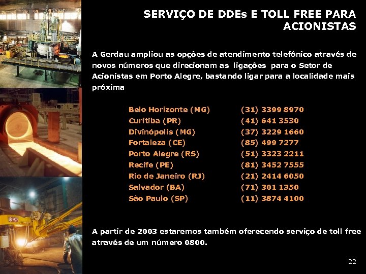 SERVIÇO DE DDEs E TOLL FREE PARA ACIONISTAS A Gerdau ampliou as opções de