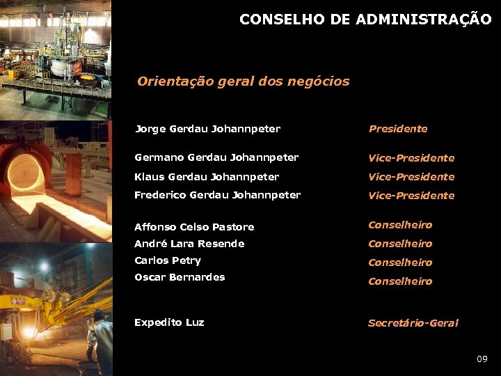 CONSELHO DE ADMINISTRAÇÃO Orientação geral dos negócios Jorge Gerdau Johannpeter Presidente Germano Gerdau Johannpeter