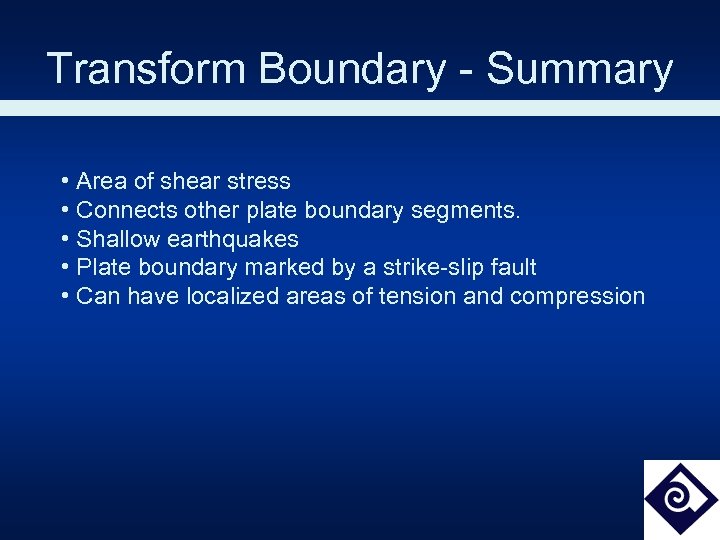 Transform Boundary - Summary • Area of shear stress • Connects other plate boundary