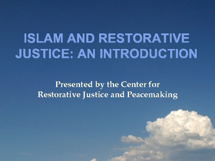 ISLAM AND RESTORATIVE JUSTICE: AN INTRODUCTION Presented by the Center for Restorative Justice and