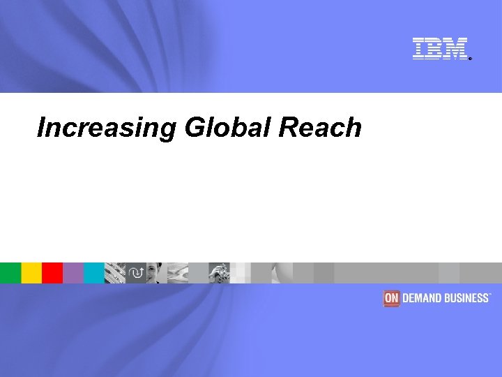 ® Increasing Global Reach 