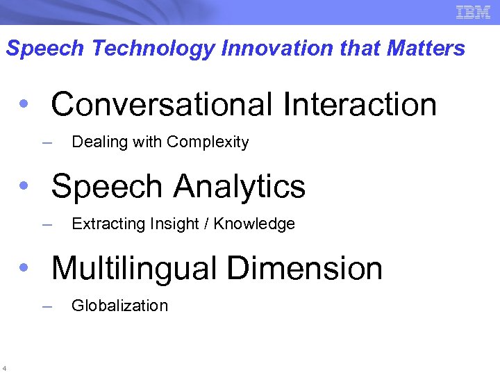 Speech Technology Innovation that Matters • Conversational Interaction – Dealing with Complexity • Speech