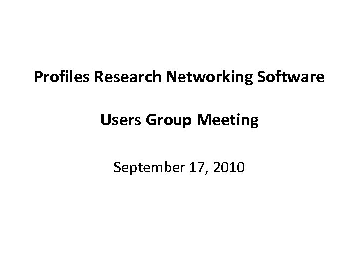 Profiles Research Networking Software Users Group Meeting September 17, 2010 