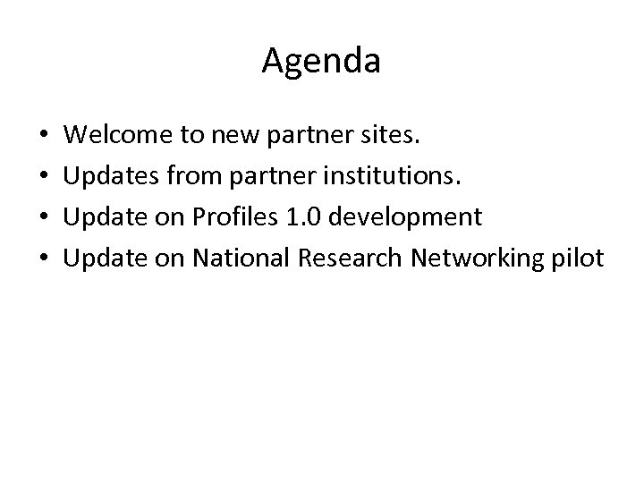 Agenda • • Welcome to new partner sites. Updates from partner institutions. Update on