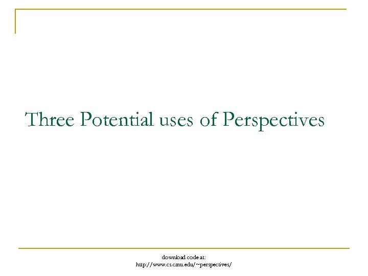 Three Potential uses of Perspectives download code at: http: //www. cs. cmu. edu/~perspectives/ 