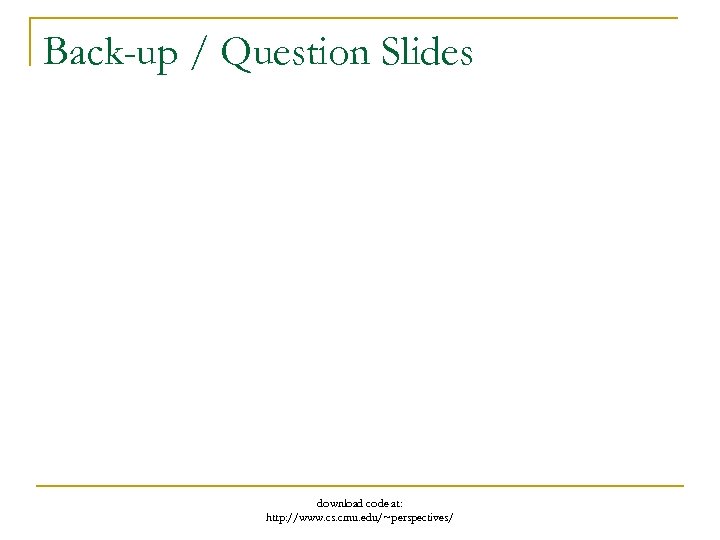 Back-up / Question Slides download code at: http: //www. cs. cmu. edu/~perspectives/ 