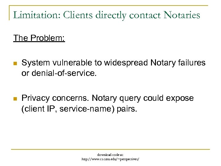 Limitation: Clients directly contact Notaries The Problem: n System vulnerable to widespread Notary failures