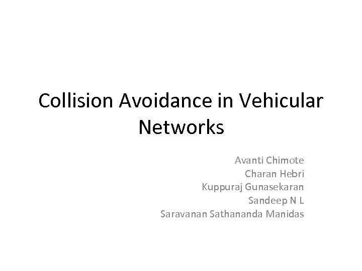 Collision Avoidance in Vehicular Networks Avanti Chimote Charan Hebri Kuppuraj Gunasekaran Sandeep N L