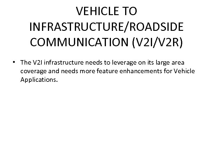 VEHICLE TO INFRASTRUCTURE/ROADSIDE COMMUNICATION (V 2 I/V 2 R) • The V 2 I