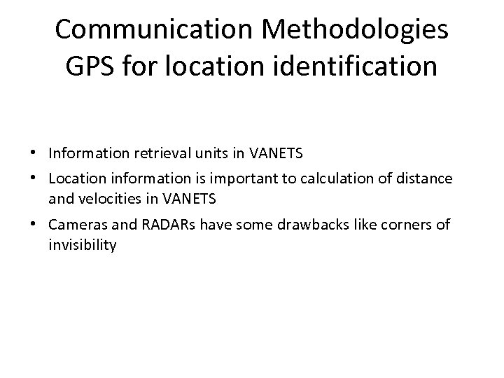Communication Methodologies GPS for location identification • Information retrieval units in VANETS • Location