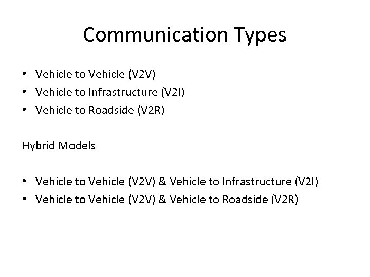 Communication Types • Vehicle to Vehicle (V 2 V) • Vehicle to Infrastructure (V