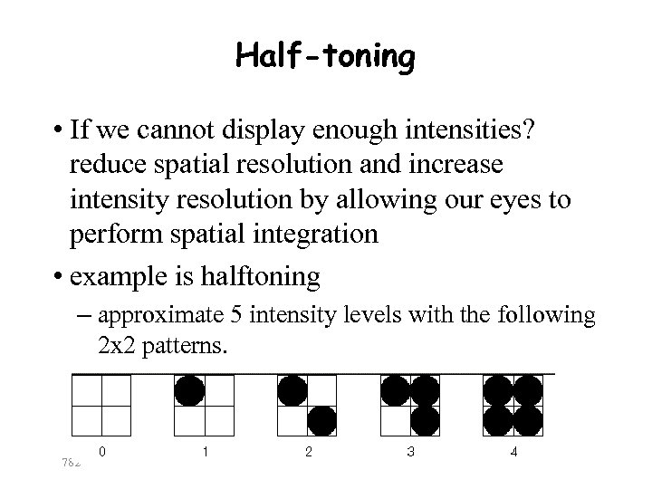 Half-toning • If we cannot display enough intensities? reduce spatial resolution and increase intensity