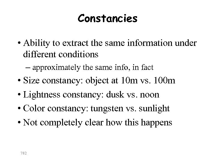 Constancies • Ability to extract the same information under different conditions – approximately the