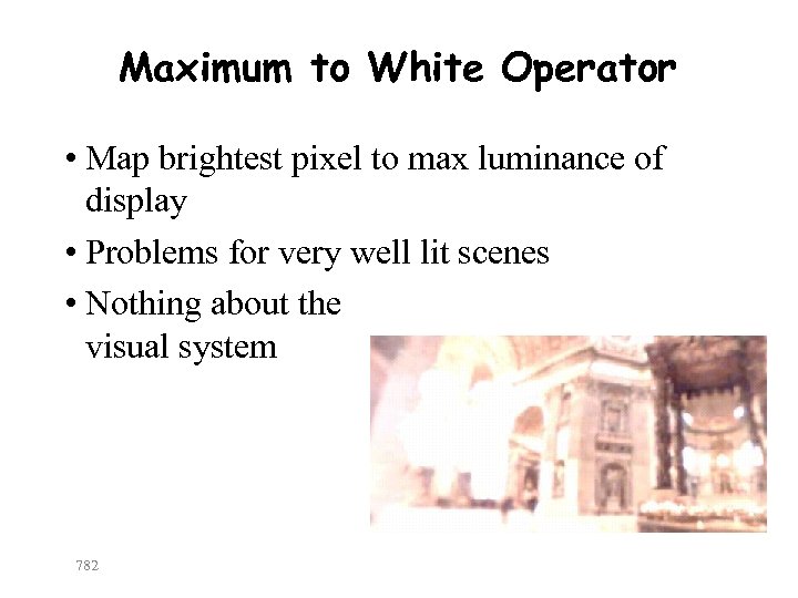 Maximum to White Operator • Map brightest pixel to max luminance of display •