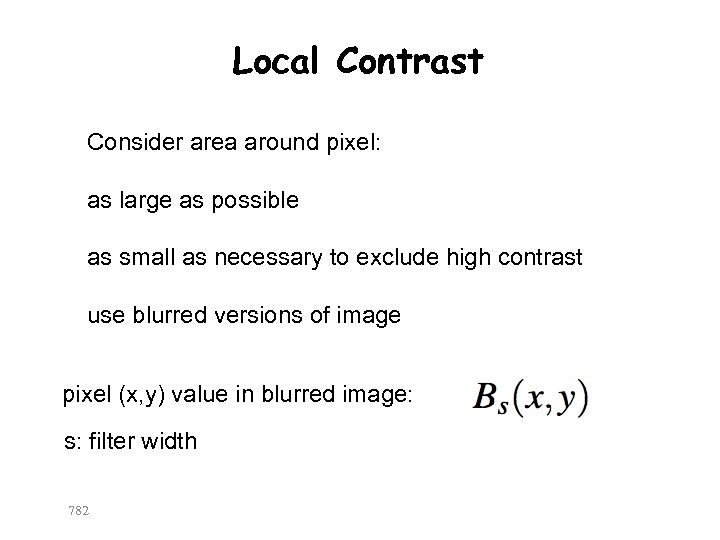 Local Contrast Consider area around pixel: as large as possible as small as necessary