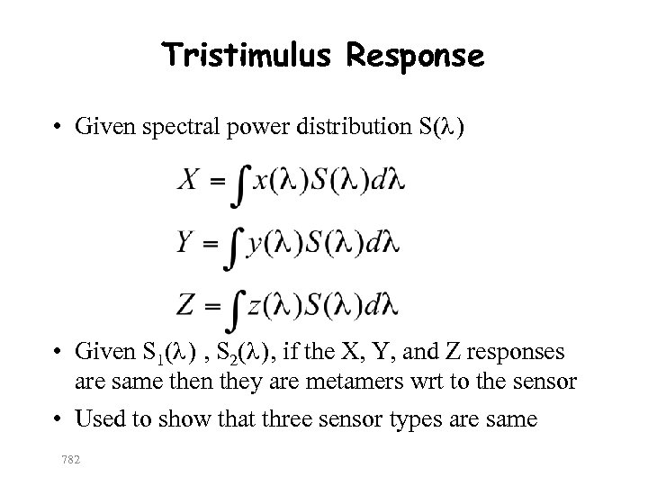 Tristimulus Response • Given spectral power distribution S(λ ) • Given S 1(λ )