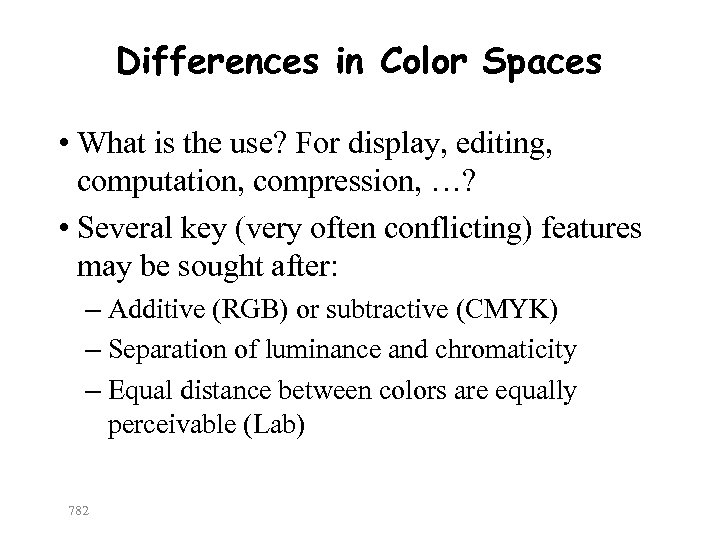 Differences in Color Spaces • What is the use? For display, editing, computation, compression,