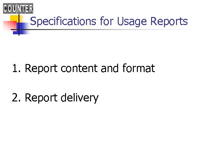 Specifications for Usage Reports 1. Report content and format 2. Report delivery 
