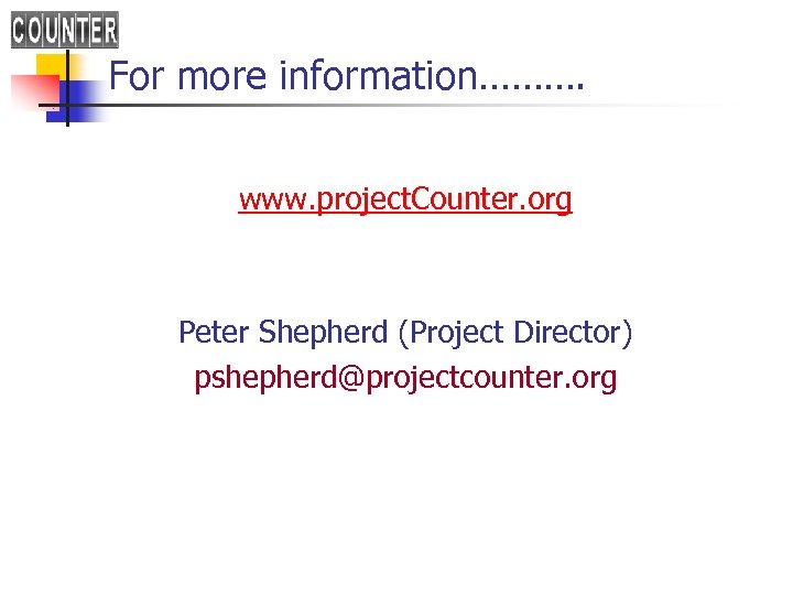 For more information………. www. project. Counter. org Peter Shepherd (Project Director) pshepherd@projectcounter. org 