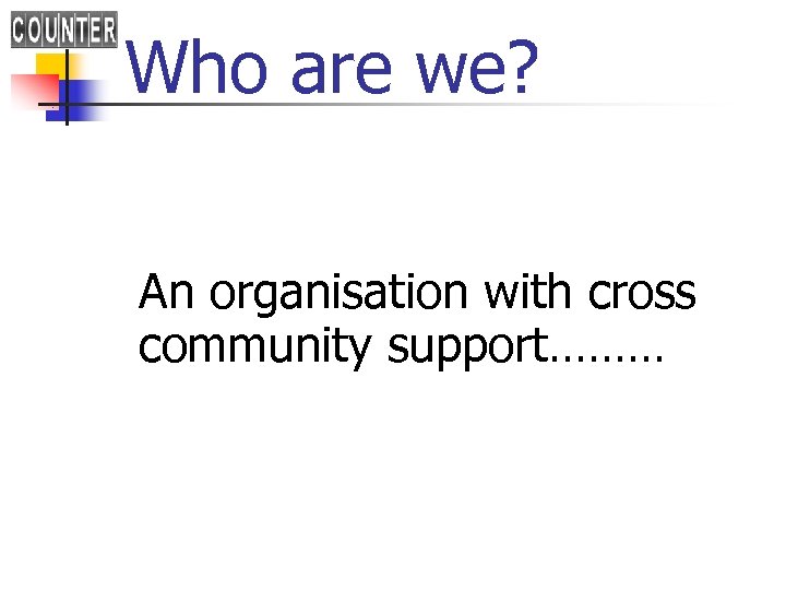 Who are we? An organisation with cross community support……… 
