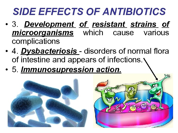 SIDE EFFECTS OF ANTIBIOTICS • 3. Development of resistant strains of microorganisms which cause