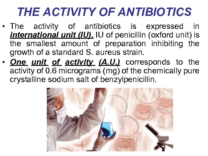 THE ACTIVITY OF ANTIBIOTICS • The activity of antibiotics is expressed in international unit