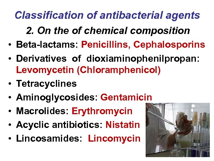 Classification of antibacterial agents 2. On the of chemical composition • Beta-lactams: Penicillins, Cephalosporins